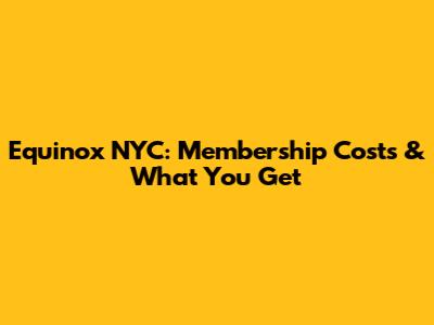 Equinox NYC: Membership Costs & What You Get